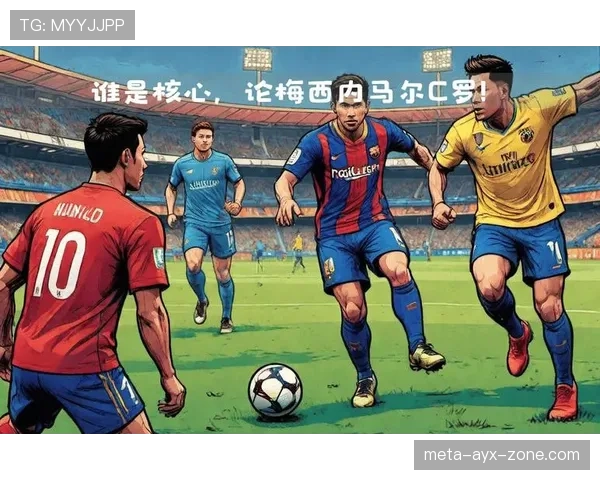 梅西与内马尔国家队核心作用及战术权重对比分析 梅西与内马尔国家队核心作用及战术权重对比分析